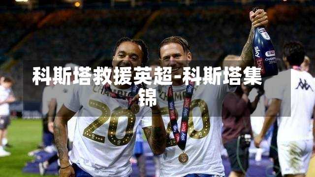 科斯塔救援英超-科斯塔集錦