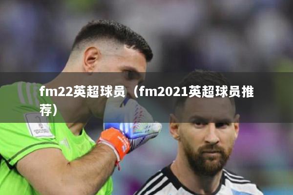 fm22英超球員（fm2021英超球員推薦）